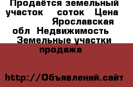 Продаётся земельный участок 20 соток › Цена ­ 500 000 - Ярославская обл. Недвижимость » Земельные участки продажа   